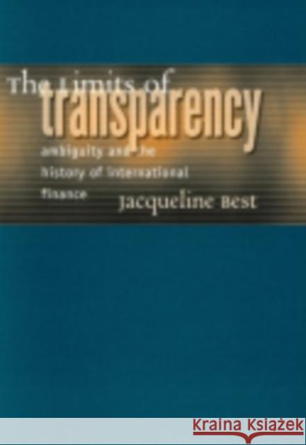 The Limits of Transparency: Ambiguity and the History of International Finance Best, Jacqueline 9780801443190 Cornell University Press