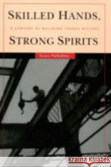Skilled Hands, Strong Spirits: A Century of Building Trades History Palladino, Grace 9780801443206 ILR Press