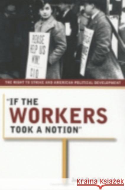 If the Workers Took a Notion: The Right to Strike and American Political Development Lambert, Josiah Bartlett 9780801443275 Cornell University Press