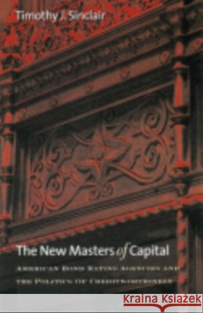 The New Masters of Capital: American Bond Rating Agencies and the Politics of Creditworthiness Sinclair, Timothy J. 9780801443282 Cornell University Press