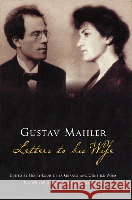 Gustav Mahler: Letters to His Wife Gustav Mahler Henry-Louis de La Grange Gunther Weiss 9780801443404 Cornell University Press