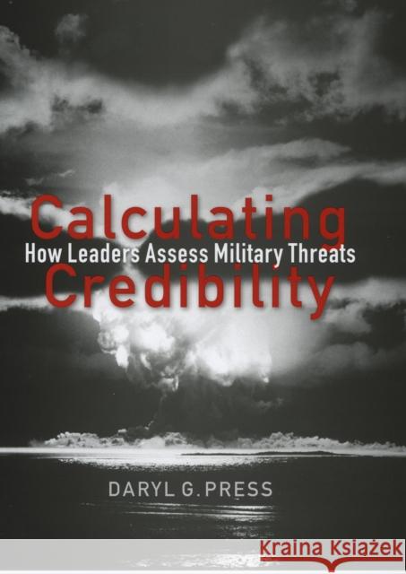 Calculating Credibility: How Leaders Assess Military Threats Press, Daryl G. 9780801443435 Cornell University Press