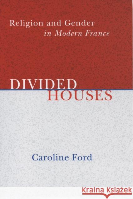 Divided Houses: Religion and Gender in Modern France Ford, Caroline C. 9780801443671