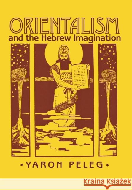 Orientalism and the Hebrew Imagination Yaron Peleg 9780801443763