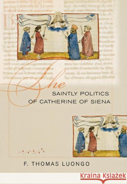 The Saintly Politics of Catherine of Siena F. Thomas Luongo 9780801443954 Cornell University Press