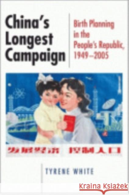 China's Longest Campaign: Birth Planning in the People's Republic, 1949-2005 White, Tyrene 9780801444050