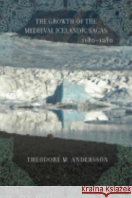 The Growth of the Medieval Icelandic Sagas (1180-1280) Theodore Murdock Andersson 9780801444081 Cornell University Press