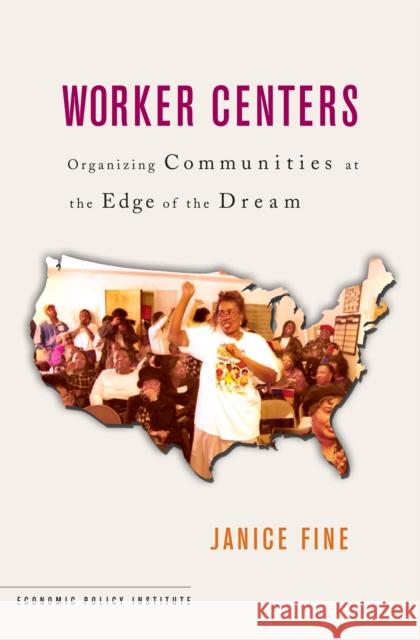 Worker Centers: Organizing Communities at the Edge of the Dream Fine, Janice 9780801444234 ILR Press