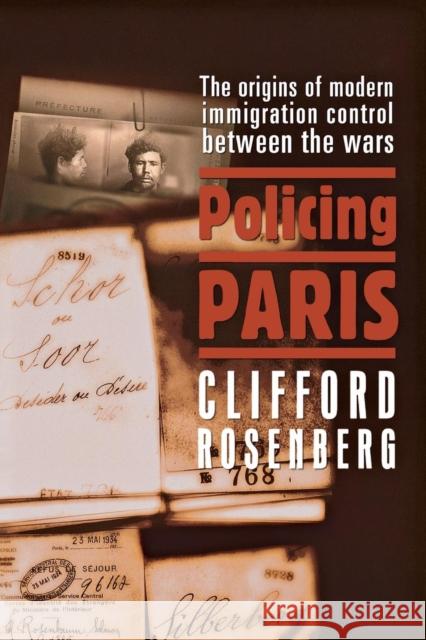 Policing Paris: The Origins of Modern Immigration Control Between the Wars Rosenberg, Clifford D. 9780801444272