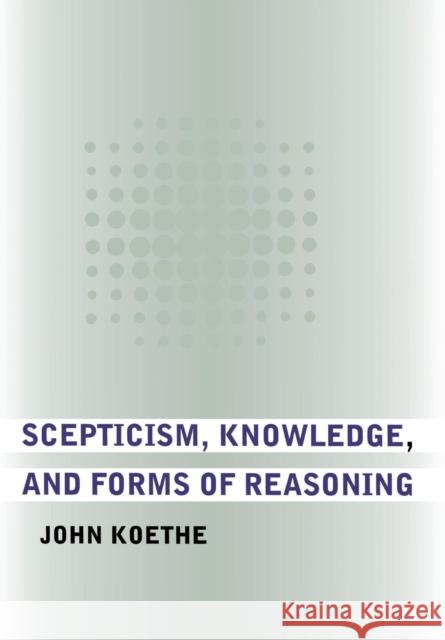Scepticism, Knowledge, and Forms of Reasoning John Koethe 9780801444326 Cornell University Press