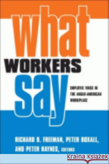 What Workers Say: Employee Voice in the Anglo-American Workplace Freeman, Richard B. 9780801444456 ILR Press