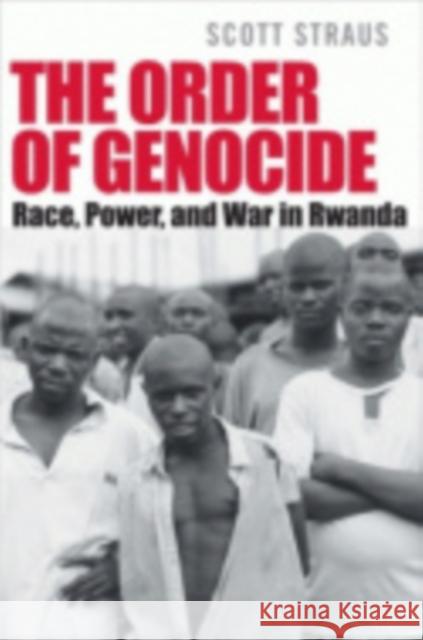The Order of Genocide: Race, Power, and War in Rwanda Straus, Scott 9780801444487 Cornell University Press