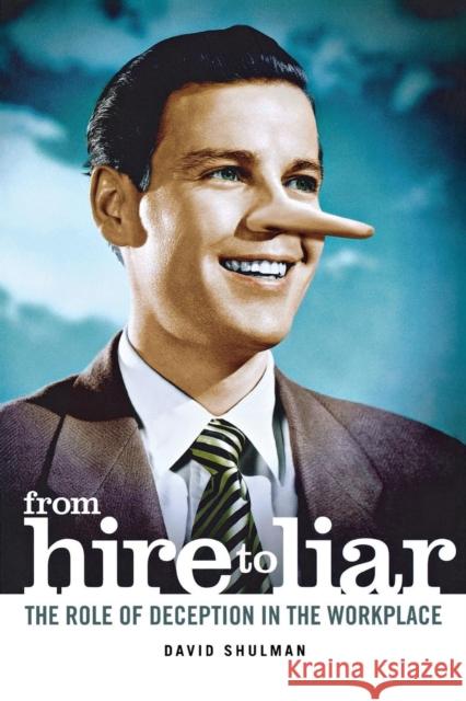 From Hire to Liar: The Role of Deception in the Workplace Shulman, David 9780801444739 ILR Press