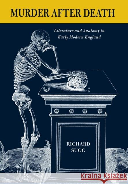 Murder After Death: Literature and Anatomy in Early Modern England Sugg, Richard 9780801445095