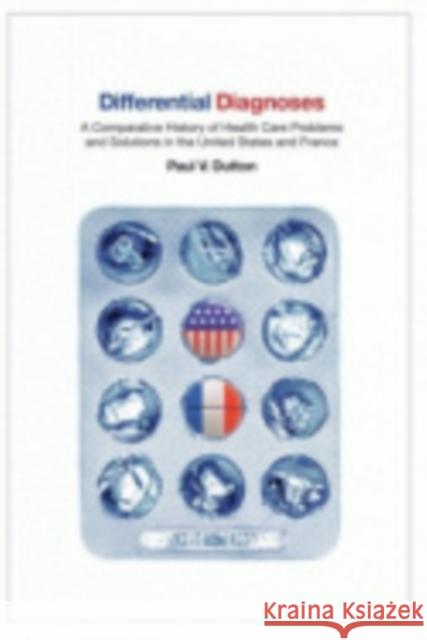 Differential Diagnoses: A Comparative History of Health Care Problems and Solutions in the United States and France Dutton, Paul V. 9780801445125