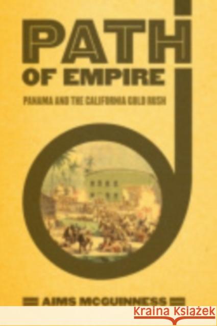 Path of Empire: Panama and the California Gold Rush McGuinness, Aims 9780801445217 Cornell University Press