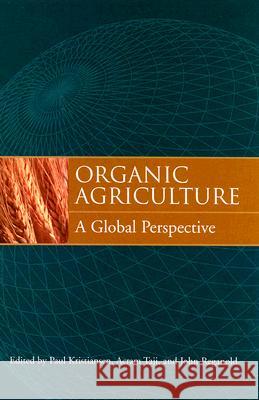 Organic Agriculture: A Global Perspective Paul Kristiansen Acram Taji John Reganold 9780801445248 Cornell University Press