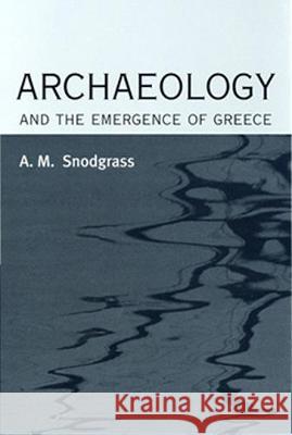 Archaeology and the Emergence of Greece A. M. Snodgrass Anthony M. Snodgrass 9780801445286 Cornell University Press