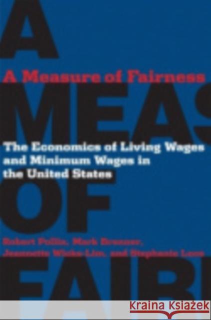 A Measure of Fairness: The Economics of Living Wages and Minimum Wages in the United States Pollin, Robert 9780801445583