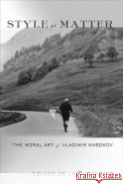 Style Is Matter: The Moral Art of Vladimir Nabokov de la Durantaye, Leland 9780801445637