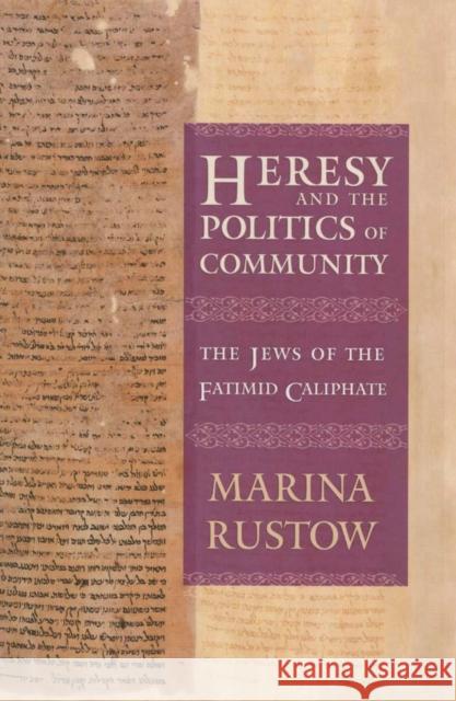 Heresy and the Politics of Community: The Jews of the Fatimid Caliphate Rustow, Marina 9780801445828 Not Avail
