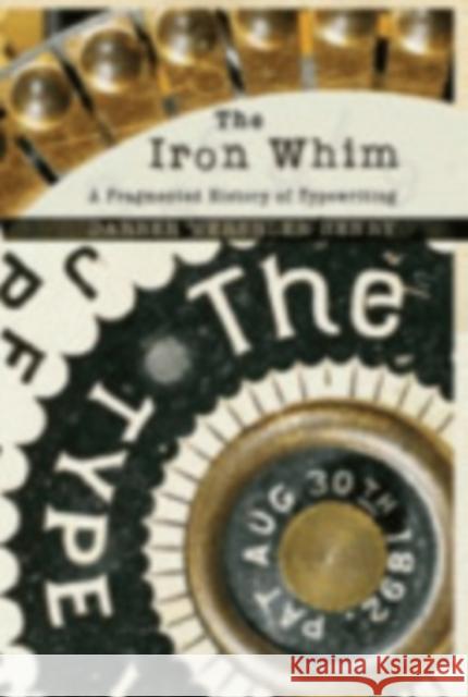 The Iron Whim: A Fragmented History of Typewriting Wershler-Henry, Darren 9780801445866