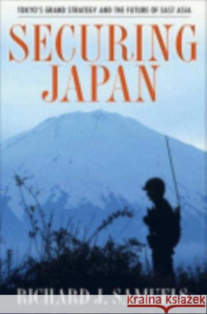 Securing Japan: Tokyo's Grand Strategy and the Future of East Asia Samuels, Richard J. 9780801446122 Cornell University Press