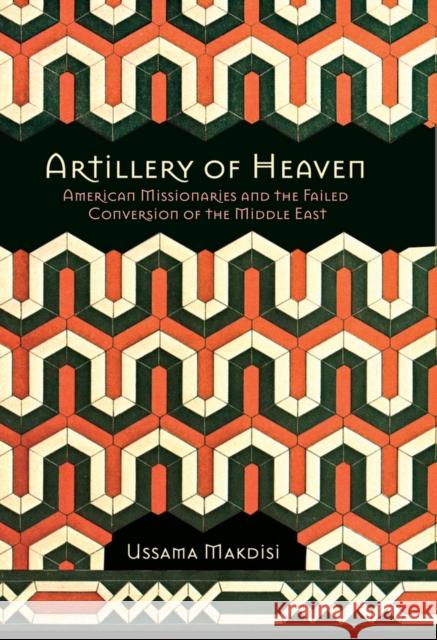 Artillery of Heaven: American Missionaries and the Failed Conversion of the Middle East Makdisi, Ussama 9780801446214