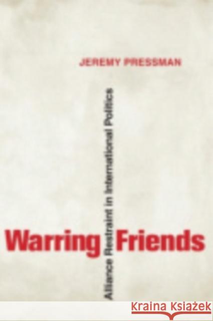 Warring Friends: Alliance Restraint in International Politics Pressman, Jeremy 9780801446719