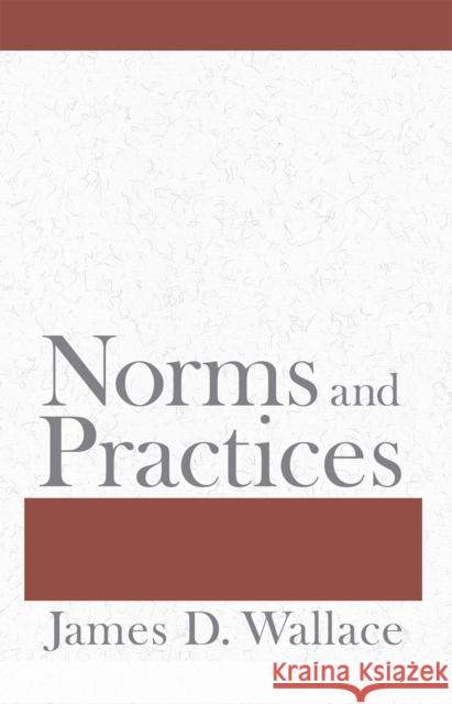 Norms and Practices James D. Wallace 9780801447198 Cornell University Press