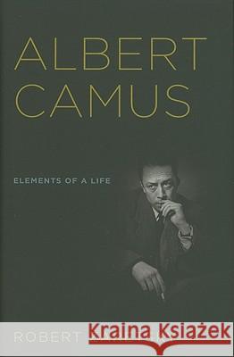 Albert Camus: Elements of a Life Robert Zaretsky 9780801448058 Cornell University Press