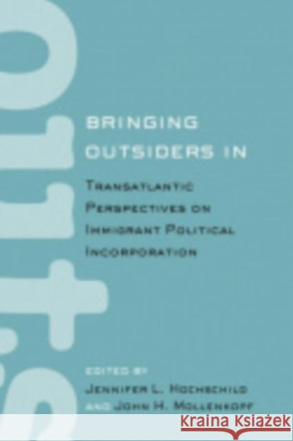 Bringing Outsiders in: Transatlantic Perspectives on Immigrant Political Incorporation Hochschild, Jennifer 9780801448119 Cornell University Press