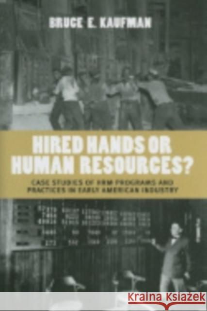 Hired Hands or Human Resources?: Case Studies of Hrm Programs and Practices in Early American Industry Kaufman, Bruce E. 9780801448300 ILR Press