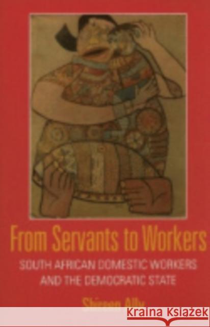 From Servants to Workers: South African Domestic Workers and the Democratic State Ally, Shireen Adam 9780801448324 ILR Press