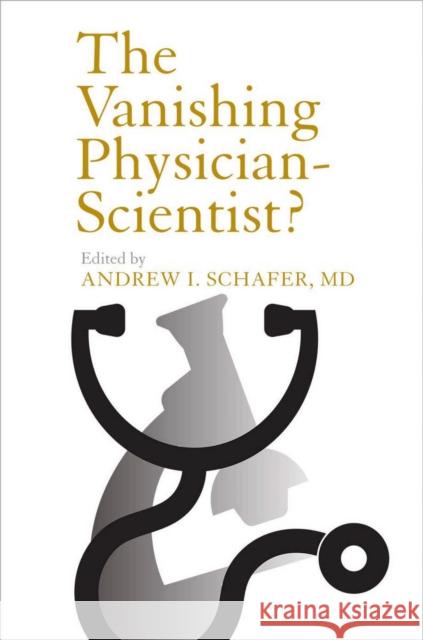 The Vanishing Physician-Scientist? Andrew I. MD Schafer 9780801448454 ILR Press