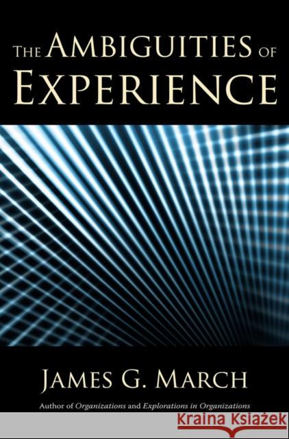 The Ambiguities of Experience James G. March 9780801448775 Cornell University Press