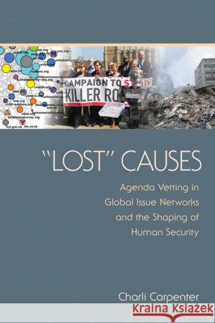 Lost Causes: Agenda Vetting in Global Issue Networks and the Shaping of Human Security Carpenter, Charli 9780801448850 Cornell University Press
