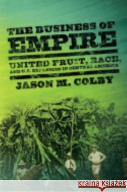 The Business of Empire Colby, Jason M. 9780801449154 Cornell Univ Press