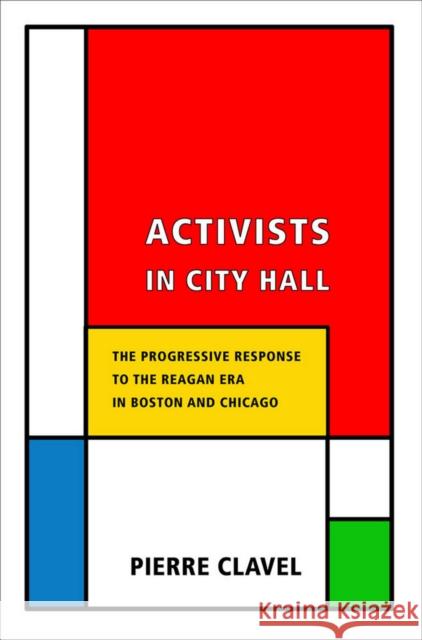 Activists in City Hall: The Progressive Response to the Reagan Era in Boston and Chicago Clavel, Pierre 9780801449291 Cornell University Press