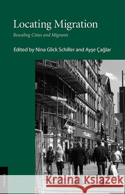 Locating Migration: Rescaling Cities and Migrants Glick Schiller, Nina 9780801449529