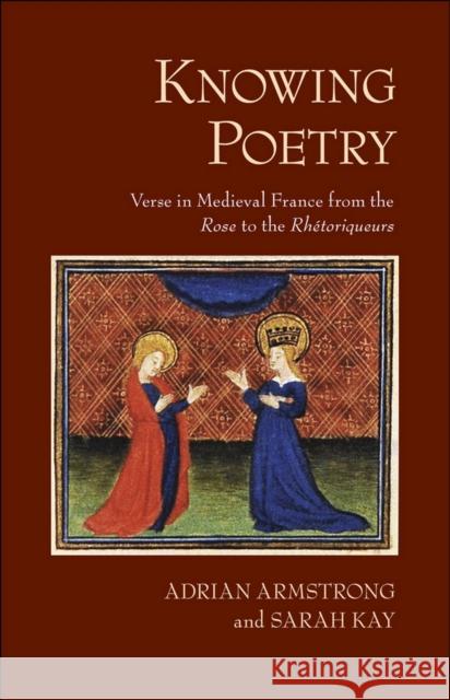 Knowing Poetry: Verse in Medieval France from the Rose to the Rhétoriqueurs Armstrong, Adrian 9780801449734 Cornell University Press