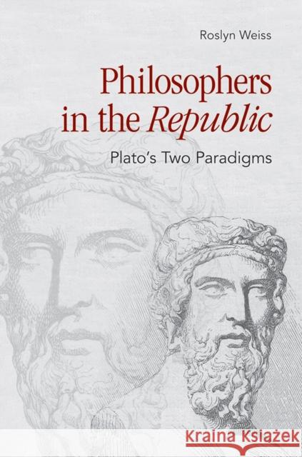 Philosophers in the Republic: Plato's Two Paradigms Weiss, Roslyn 9780801449741 Cornell University Press