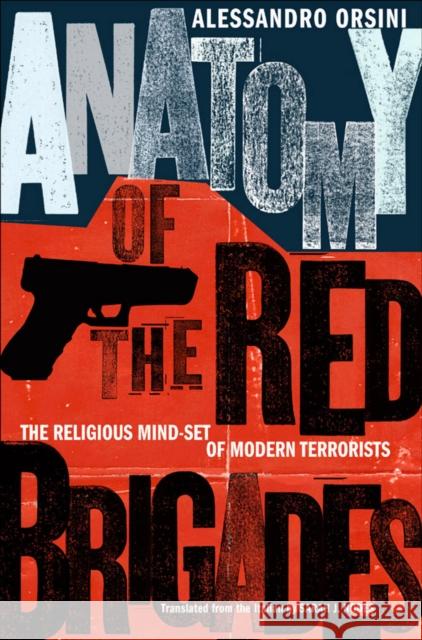 Anatomy of the Red Brigades: The Religious Mind-Set of Modern Terrorists Orsini, Alessandro 9780801449864 Cornell University Press