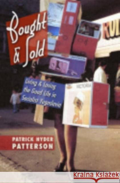 Bought and Sold: Living and Losing the Good Life in Socialist Yugoslavia Patterson, Patrick Hyder 9780801450044 Cornell Univ Press