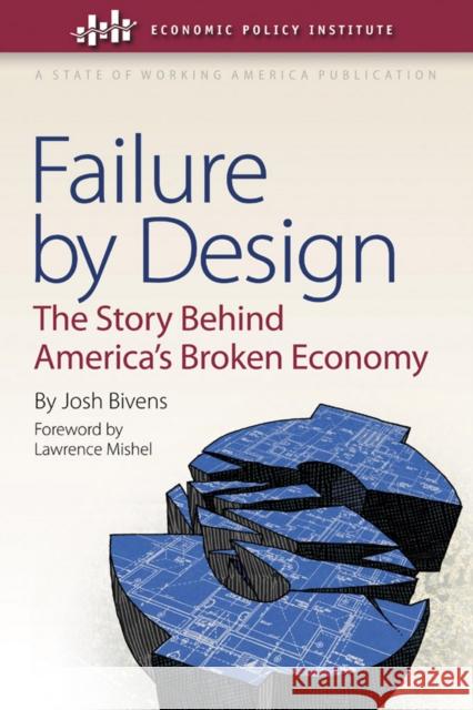 Failure by Design: The Story Behind America's Broken Economy Bivens, Josh 9780801450150