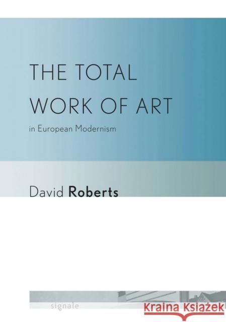 The Total Work of Art in European Modernism David Roberts 9780801450235 Cornell University Press