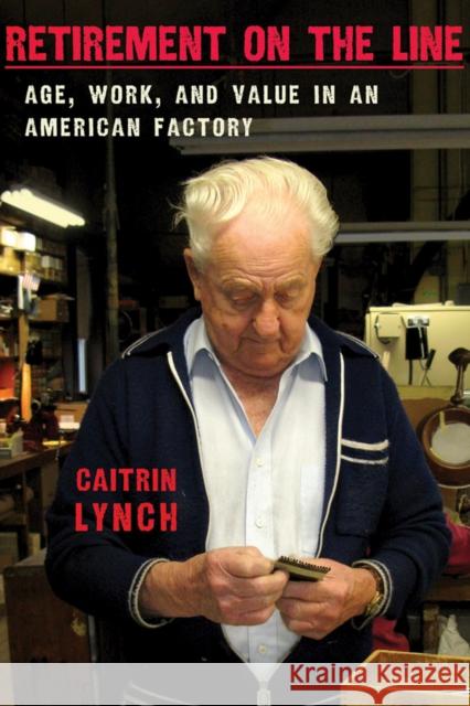 Retirement on the Line Lynch, Caitrin 9780801450266 ILR Press