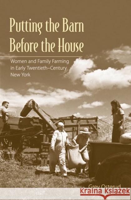 Putting the Barn Before the House: Women and Family Farming in Early Twentieth-Century New York Osterud, Nancy Grey 9780801450280 Cornell University Press