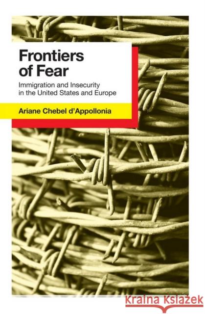 Frontiers of Fear: Immigration and Insecurity in the United States Chebel d'Appollonia, Ariane 9780801450686