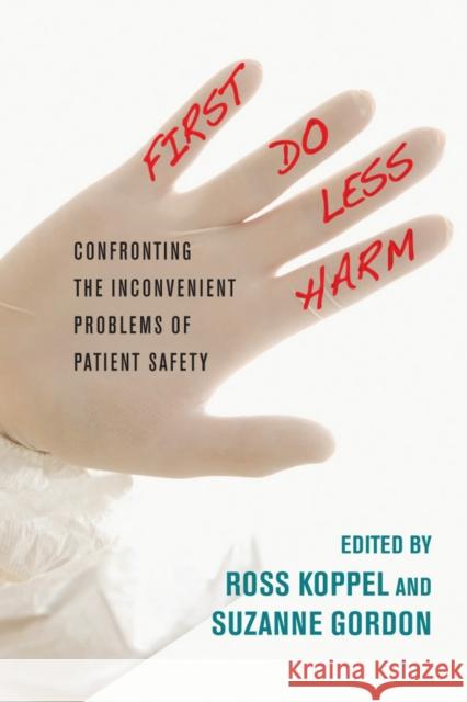 First, Do Less Harm: Confronting the Inconvenient Problems of Patient Safety Koppel, Ross 9780801450778 ILR Press